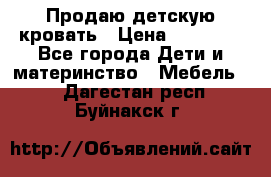 Продаю детскую кровать › Цена ­ 13 000 - Все города Дети и материнство » Мебель   . Дагестан респ.,Буйнакск г.